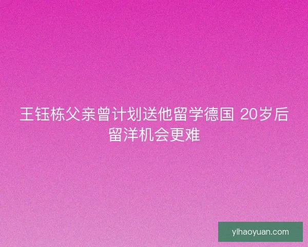 王钰栋父亲曾计划送他留学德国 20岁后留洋机会更难
